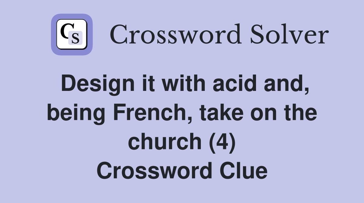 Design it with acid and, being French, take on the church (4